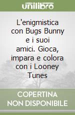L'enigmistica con Bugs Bunny e i suoi amici. Gioca, impara e colora con i Looney Tunes libro