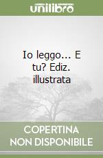 Io leggo... E tu? Ediz. illustrata libro