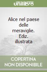 Alice nel paese delle meraviglie. Ediz. illustrata libro