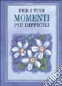 Per i tuoi momenti più difficili libro