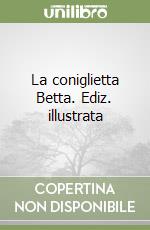 La coniglietta Betta. Ediz. illustrata libro