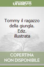 Tommy il ragazzo della giungla. Ediz. illustrata libro