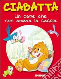 Ciabatta. Un cane che non amava la caccia. Ediz. illustrata libro