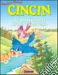 Cincin. Le disavventure di una cinciarella. Ediz. illustrata libro