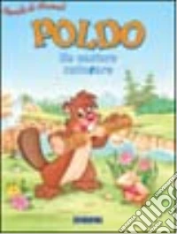 Poldo. Un castoro tuttofare. Ediz. illustrata libro