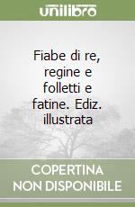 Fiabe di re, regine e folletti e fatine. Ediz. illustrata libro