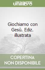 Giochiamo con Gesù. Ediz. illustrata libro