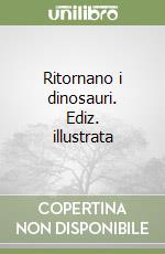 Ritornano i dinosauri. Ediz. illustrata libro