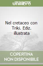 Nel cretaceo con Triki. Ediz. illustrata libro