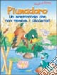 Piumadoro, un anatroccolo che non temeva i cacciatori. Ediz. illustrata libro