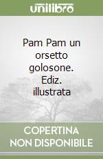 Pam Pam un orsetto golosone. Ediz. illustrata libro