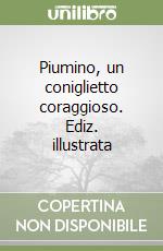 Piumino, un coniglietto coraggioso. Ediz. illustrata libro