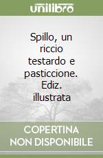Spillo, un riccio testardo e pasticcione. Ediz. illustrata libro