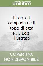 Il topo di campagna e il topo di città e.... Ediz. illustrata libro