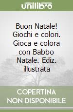 Buon Natale! Giochi e colori. Gioca e colora con Babbo Natale. Ediz. illustrata libro