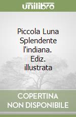 Piccola Luna Splendente l'indiana. Ediz. illustrata libro