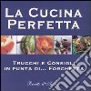 La cucina perfetta. Trucchi e consigli in punta di... forchetta libro