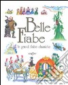 Belle fiabe. Le grandi fiabe classiche. Ediz. illustrata libro