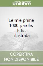 Le mie prime 1000 parole. Ediz. illustrata libro