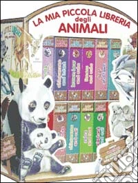 La mia piccola libreria degli animali. Ediz. illustrata libro