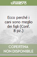 Ecco perché i cani sono meglio dei figli (Conf. 8 pz.) libro