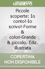 Piccole scoperte: Io conto!-Io scrivo!-Forme & colori-Grande & piccolo. Ediz. illustrata libro
