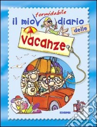 Il mio formidabile diario delle vacanze. Ediz. illustrata libro