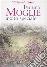 Per una moglie molto speciale. Ediz. illustrata