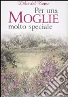 Per una moglie molto speciale. Ediz. illustrata libro