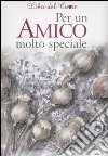 Per un amico molto speciale. Ediz. illustrata libro