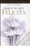 Auguri di ogni felicità. Ediz. illustrata libro