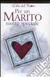 Per un marito molto speciale. Ediz. illustrata libro