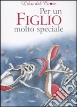 Per un figlio molto speciale. Ediz. illustrata libro