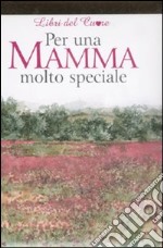 Per una mamma molto speciale. Ediz. illustrata libro