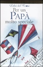 Per un papà molto speciale. Ediz. illustrata