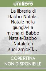 La libreria di Babbo Natale. Natale nella giungla-La micina di Babbo Natale-Babbo Natale e i suoi amici-Il Natale di Blik il folletto. Ediz. illustrata libro