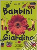 Bambini in giardino. Piccolo manuale per creare il tuo primo giardino libro