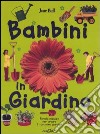 Bambini in giardino. Piccolo manuale per creare il tuo primo giardino libro