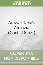 Arriva il bebè. Amicizia (Conf. 16 pz.) libro