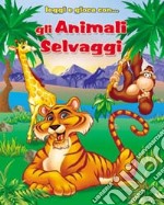 Gli animali selvaggi. Ediz. illustrata. Con gadget libro