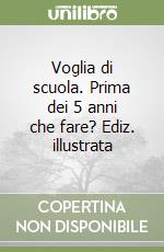 Voglia di scuola. Prima dei 5 anni che fare? Ediz. illustrata libro