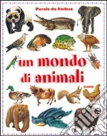 Il mondo degli animali. Ediz. illustrata libro