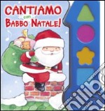 Cantiamo con Babbo Natale! Ediz. illustrata libro