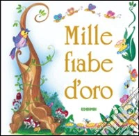 Mille fiabe d'oro. Ediz. illustrata libro