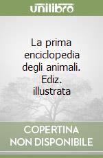 La prima enciclopedia degli animali. Ediz. illustrata libro