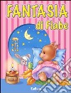 Fantasia di fiabe. Ediz. illustrata libro