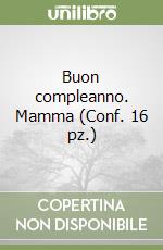 Buon compleanno. Mamma (Conf. 16 pz.) libro