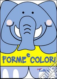 Forme e colori. Ediz. illustrata