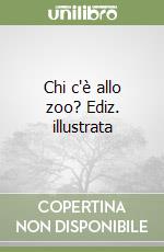 Chi c'è allo zoo? Ediz. illustrata