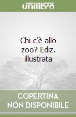 Chi c'è allo zoo? Ediz. illustrata libro